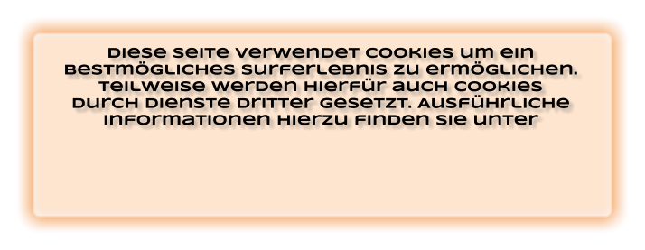 Diese Seite verwendet Cookies um ein bestmögliches Surferlebnis zu ermöglichen. Teilweise werden hierfür auch Cookies durch Dienste dritter gesetzt. Ausführliche Informationen hierzu finden Sie unter